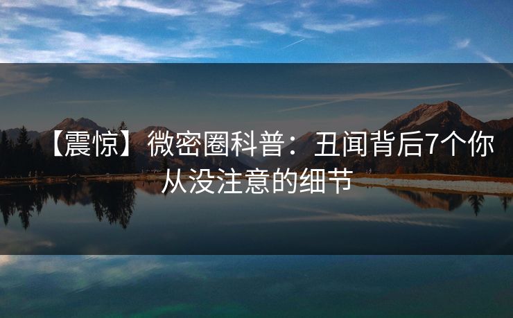 【震惊】微密圈科普：丑闻背后7个你从没注意的细节
